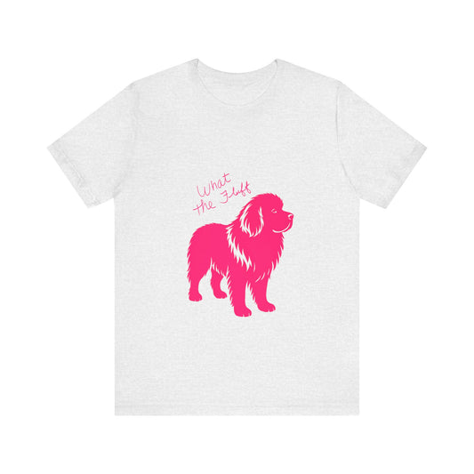 Playful Dog Lover's Tee - What the Fluff, WOOF T-Shirt, Pet Lover Gift, Animal Theme Shirt, Canine Humor Apparel