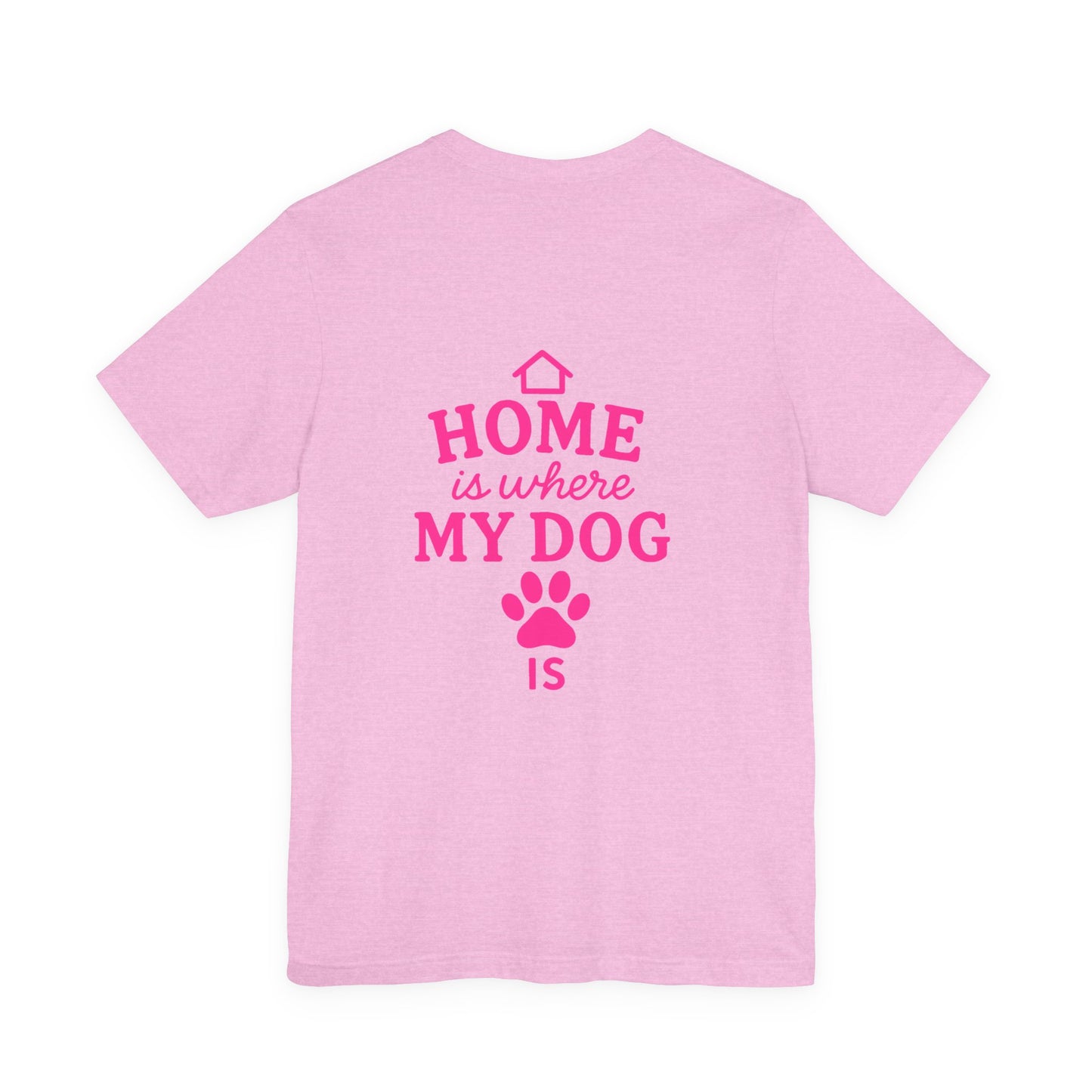 Home Is Where My Dog Is T-Shirt, Cute Dog Lover Tee, Pet Owner Gift, Casual Graphic Shirt, Gift for Dog Moms