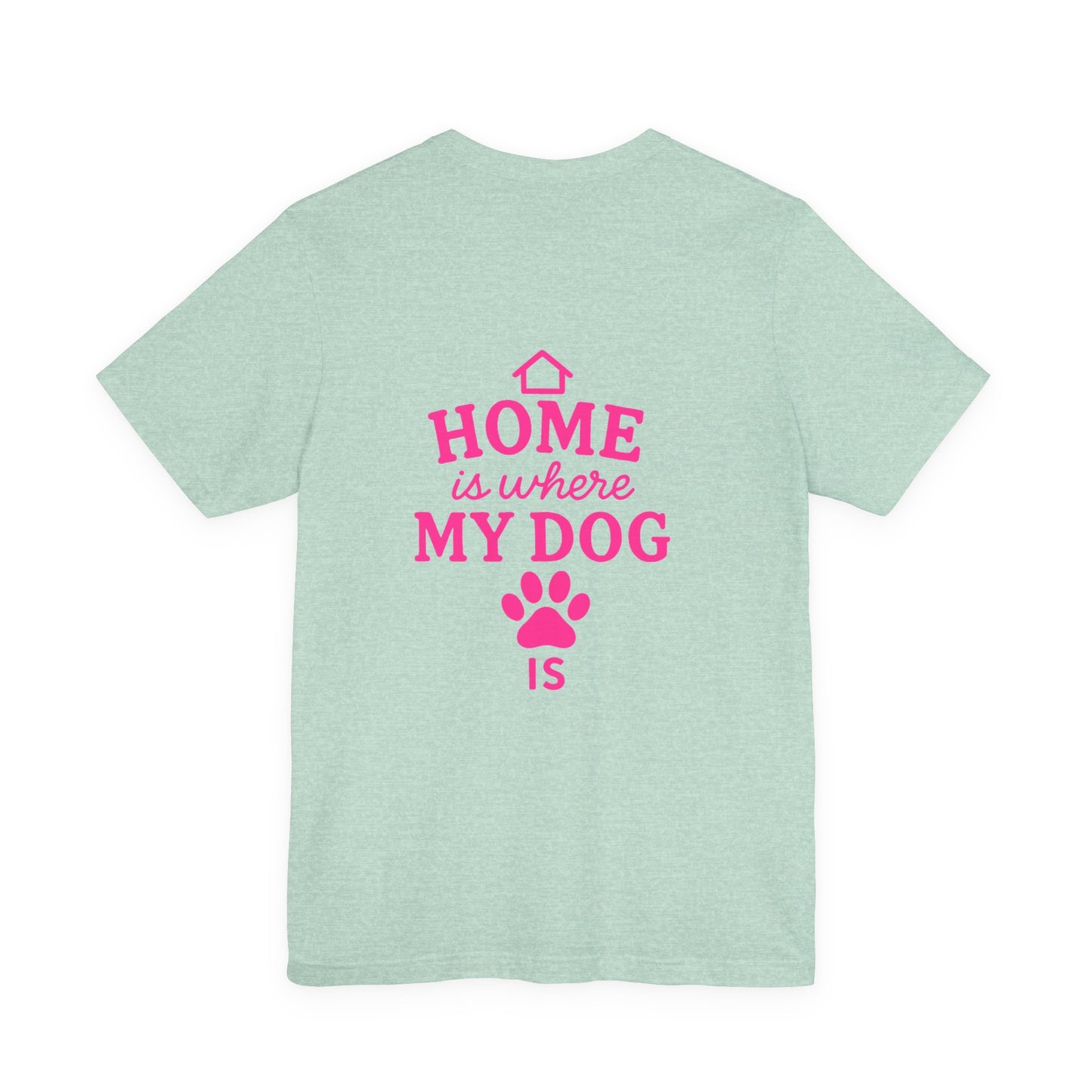 Home Is Where My Dog Is T-Shirt, Cute Dog Lover Tee, Pet Owner Gift, Casual Graphic Shirt, Gift for Dog Moms