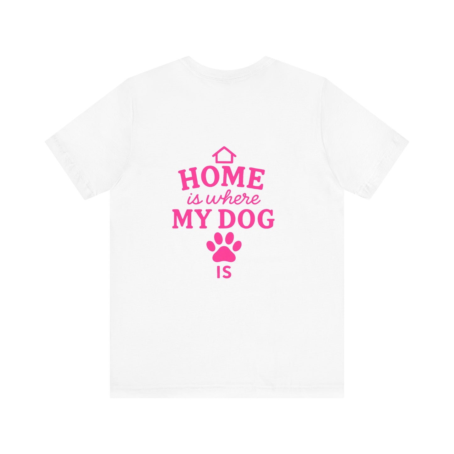Home Is Where My Dog Is T-Shirt, Cute Dog Lover Tee, Pet Owner Gift, Casual Graphic Shirt, Gift for Dog Moms