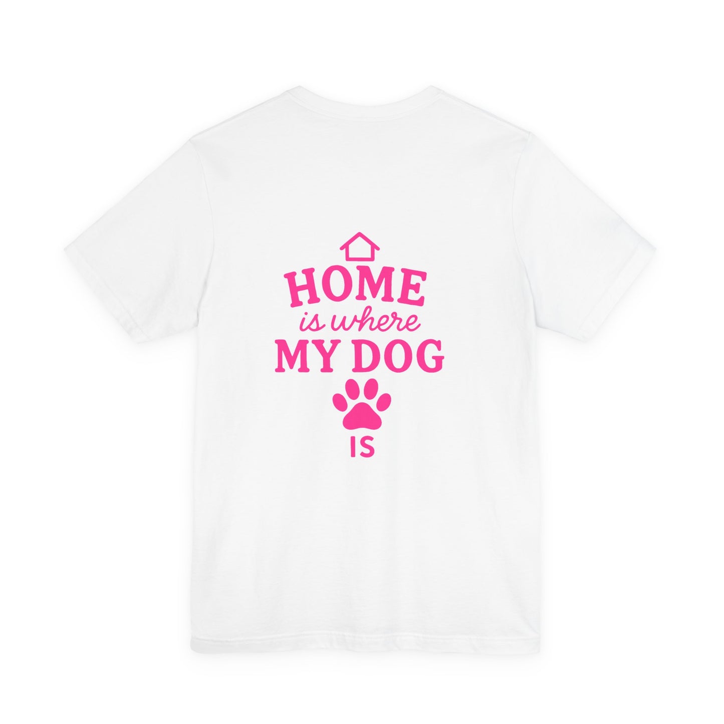 Home Is Where My Dog Is T-Shirt, Cute Dog Lover Tee, Pet Owner Gift, Casual Graphic Shirt, Gift for Dog Moms