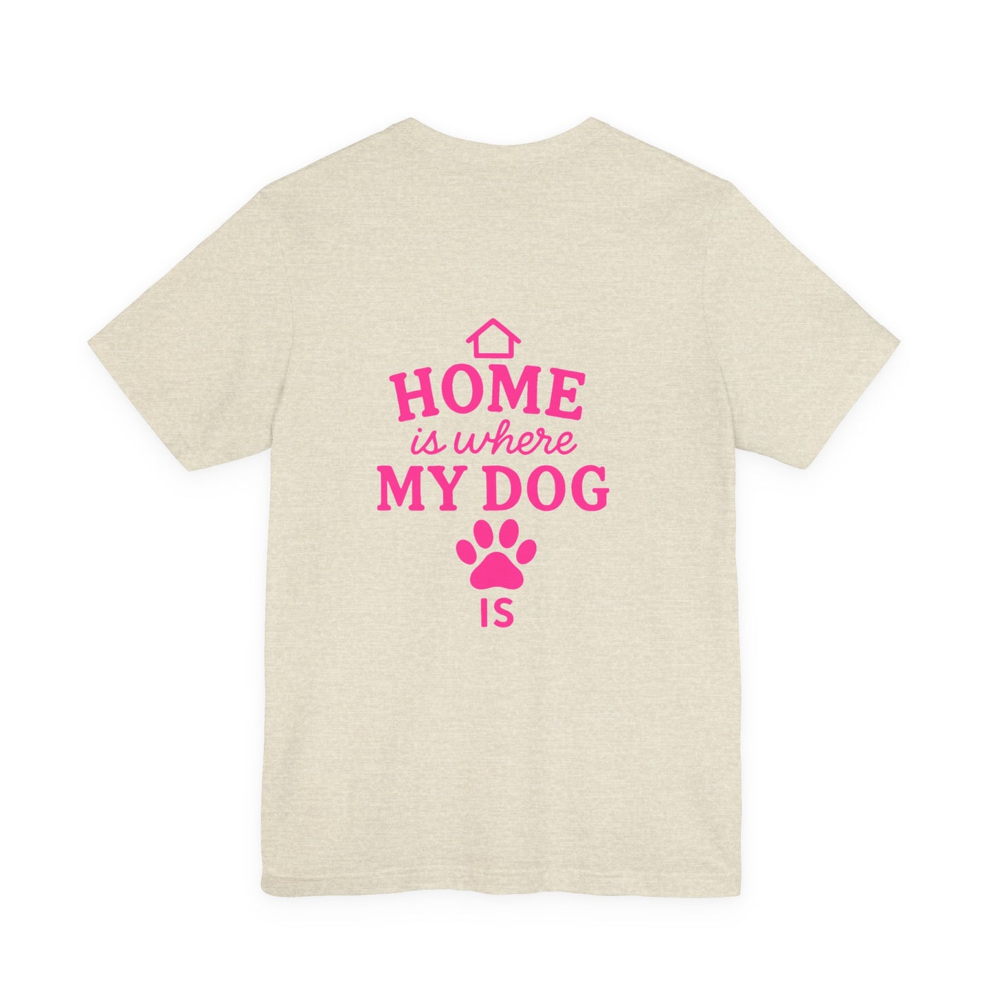 Home Is Where My Dog Is T-Shirt, Cute Dog Lover Tee, Pet Owner Gift, Casual Graphic Shirt, Gift for Dog Moms